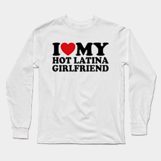 I Love My Latina Girlfriend, I Heart My Latina Girlfriend Long Sleeve T-Shirt